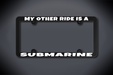United States Submarine Service My Other Ride Is A Submarine License Plate Frame (Thin / Thin Black Frame)