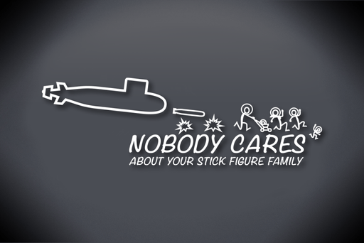 Submariners - Nobody Cares About Your Stick Figure Family Vinyl Cut Decal - White Glossy Vinyl