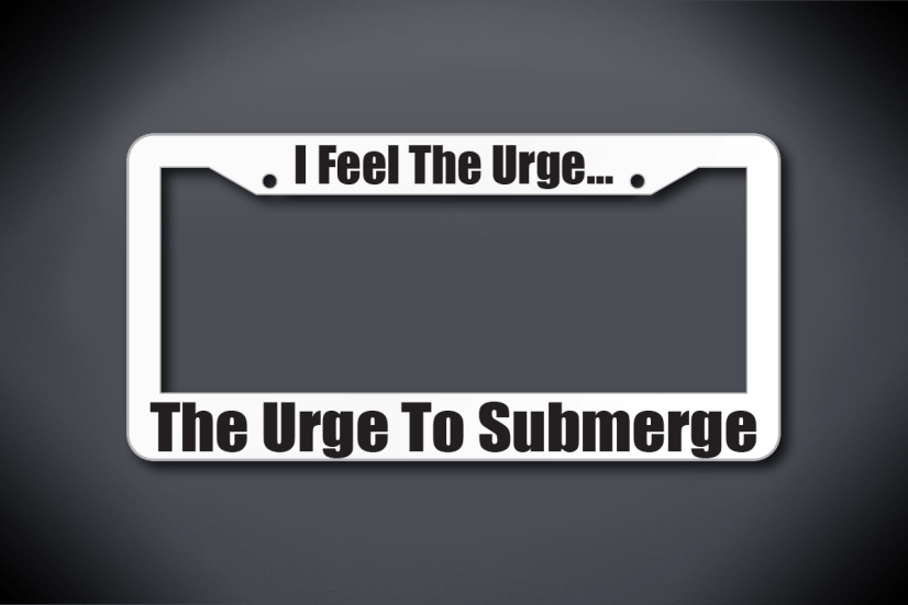 United States Submarine Service License Plate Frame - I Feel The Urge... The Urge To Submerge (Thick / Thick White Frame)